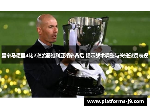 皇家马德里4比2逆袭塞维利亚精彩背后 揭示战术调整与关键球员表现