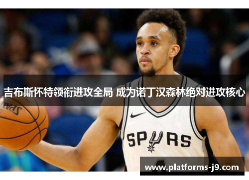 吉布斯怀特领衔进攻全局 成为诺丁汉森林绝对进攻核心